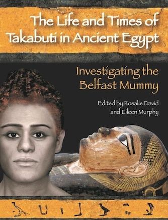 The Life and Times of Takabuti in Ancient Egypt: Investigating the Belfast Mummy