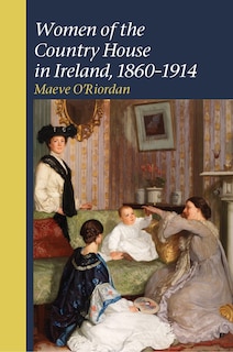 Couverture_Women Of The Country House In Ireland, 1860-1914