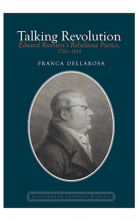 Talking Revolution: Edward Rushton's Rebellious Poetics, 1782-1814