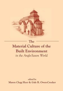 Front cover_The Material Culture Of The Built Environment In The Anglo-saxon World