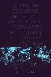 Couverture_Journalism, Economic Uncertainty and Political Irregularity in the Digital and Data Era