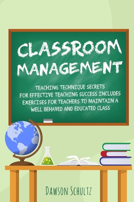 Front cover_Classroom management - Teaching technique Secrets for effective teaching success includes exercises for teachers to maintain a well behaved and educated class