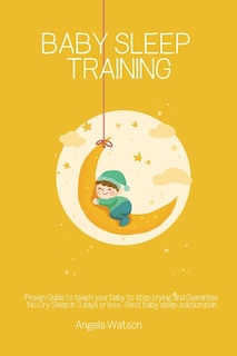 Couverture_Baby sleep training - Proven Guide to teach your baby to stop crying and Guarantee No-Cry Sleep in 3 days or less - Best baby sleep solution plan