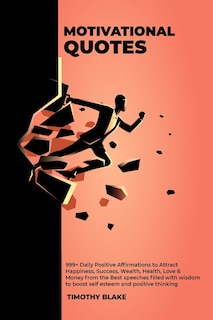 Front cover_Motivational Quotes - 999+ Daily Positive Affirmations to Attract Happiness, Success, Wealth, Health, Love & Money from the Best speeches filled with wisdom to boost self esteem and positive thinking