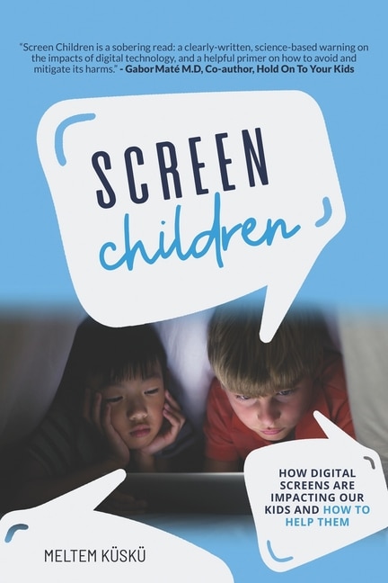 Screen Children: How Digital Screens Are Impacting Our Kids And How To Help Them