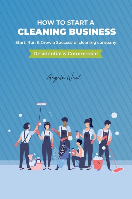 Couverture_How to start a cleaning business - Start, Run & Grow a Successful cleaning company (Residential & commercial)