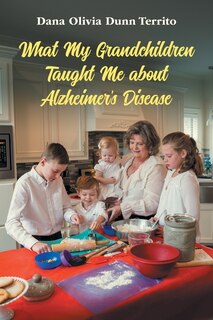 Front cover_What My Grandchildren Taught Me about Alzheimer's Disease