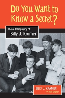 Do You Want to Know a Secret?: The Autobiography of Billy J. Kramer