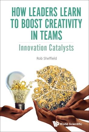 How Leaders Learn To Boost Creativity In Teams: Innovation Catalysts