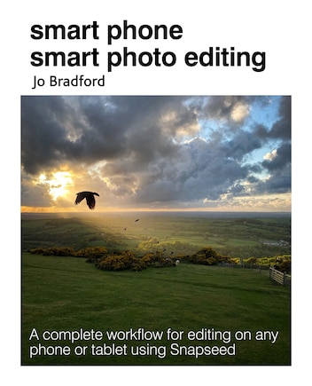 Smart Phone Smart Photo Editing: A Complete Workflow For Editing On Any Phone Or Tablet Using Snapseed