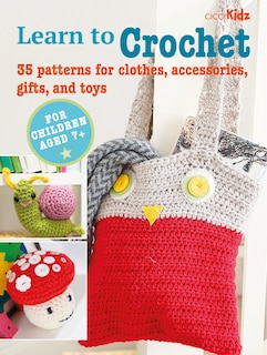Children's Learn To Crochet Book: 35 Patterns For Clothes, Accessories, Gifts And Toys