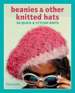 Beanies and Other Knitted Hats: 36 quick and stylish knits