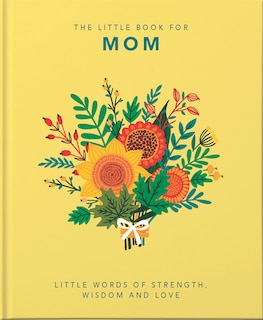 The Little Book Of Mom: Little Words Of Strength, Wisdom And Love