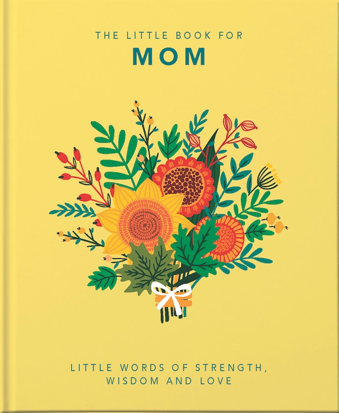 The Little Book Of Mom: Little Words Of Strength, Wisdom And Love