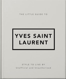 The Little Guide to Yves Saint Laurent: Style to Live By