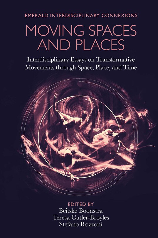 Moving Spaces and Places: Interdisciplinary Essays on Transformative Movements through Space, Place, and Time