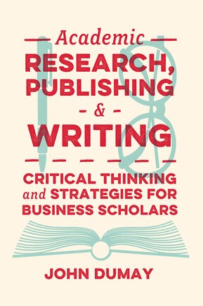 Academic Research, Publishing and Writing: Critical Thinking and Strategies for Business Scholars