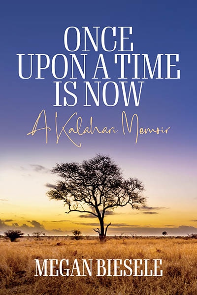 Once Upon a Time is Now: A Kalahari Memoir