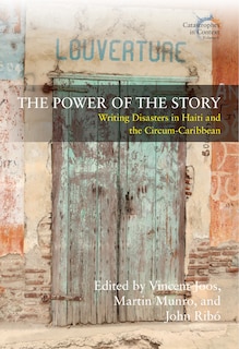 The Power of the Story: Writing Disasters in Haiti and the Circum-Caribbean