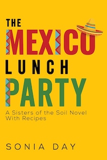 Front cover_The Mexico Lunch Party -- A Sisters of the Soil Novel. With Recipes