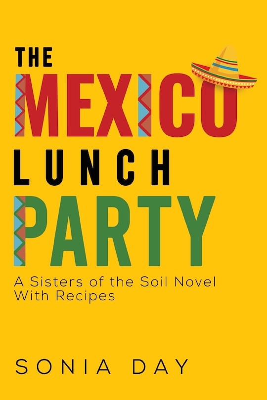 Front cover_The Mexico Lunch Party -- A Sisters of the Soil Novel. With Recipes