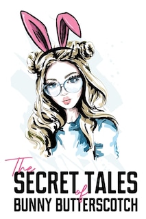 Couverture_The Secret Tales of Bunny Butterscotch
