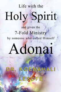 Front cover_Life with the Holy Spirit and given the 7-Fold Ministry by someone who called Himself Adonai