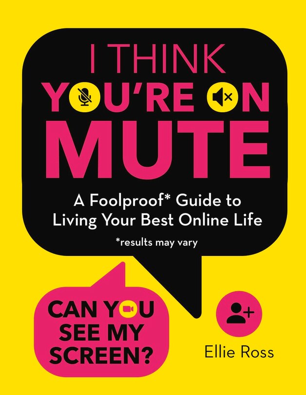 I Think You're On Mute: A Foolproof Guide To Living Your Best Online Life