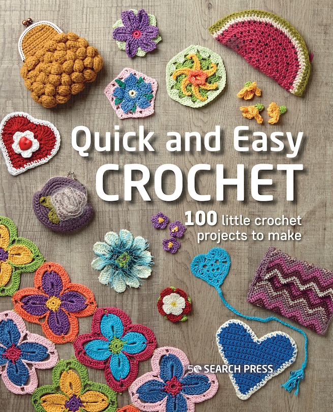 Quick And Easy Crochet: 100 Little Crochet Projects To Make