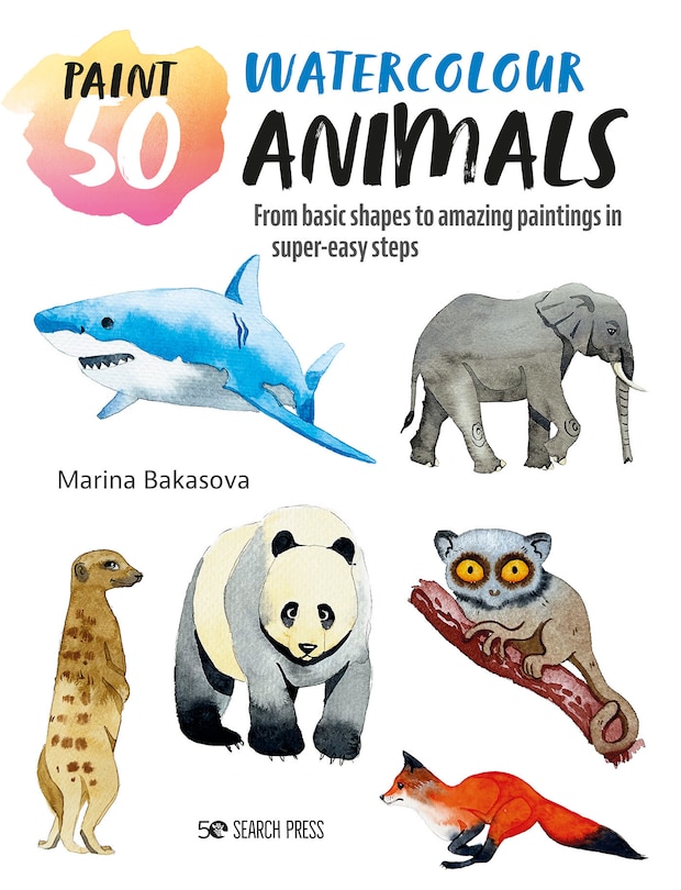 Paint 50: Watercolour Animals: From basic shapes to amazing paintings in super-easy steps