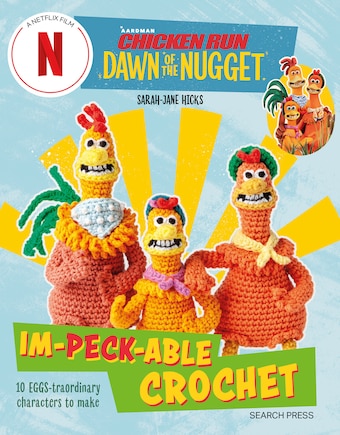 Chicken Run: Dawn of the Nugget Im-peck-able Crochet: 10 egg-straordinary characters to make