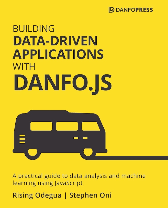 Front cover_Building Data-driven Applications With Danfo.js