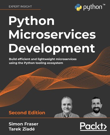 Python Microservices Development - Second Edition: Build Efficient And Lightweight Microservices Using The Python Tooling Ecosystem