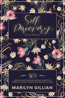 Self Discovery Journal: 365 Creative Questions And Writing Prompts To Improve Your Self Esteem And Find Who You Truly Are
