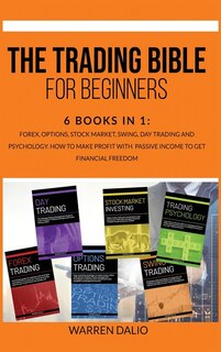 The Trading Bible For Beginners: 6 Books In 1: Forex, Options, Stock Market, Swing, Day Trading And Psychology. How To Make Profit W