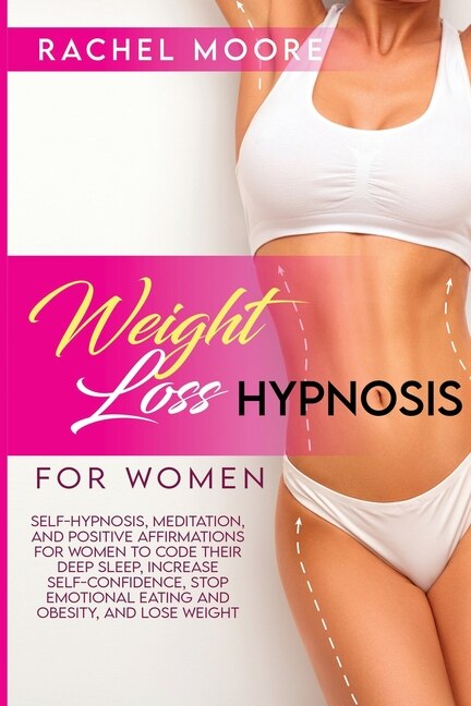 Weight Loss Hypnosis For Women: Self-hypnosis, Meditation, And Positive Affirmations For Women To Code Their Deep Sleep, Increase S