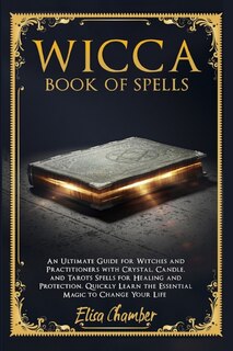 Book Of Spells: An Ultimate Guide For Witches And Practitioners With Crystal, Candle, And Tarots Spells For Healing