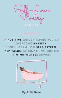 Self-love Poetry For Hsp, 2 Books In 1: A Positive Guide Helping You To Overcome Anxiety, Loneliness And Low Self-esteem. Pep Talks, Affirm