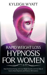 Rapid Weight Loss Hypnosis For Women: Stop Emotional Eating And Lose Weight Quickly With The Help Of Gastric Band Hypnosis And Positive A