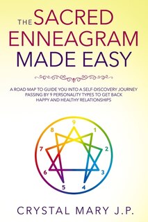 The Sacred Enneagram Made Easy: A Road Map To Guide You On A Self-discovery Journey Passing By Nine Personality Types To Get Back T