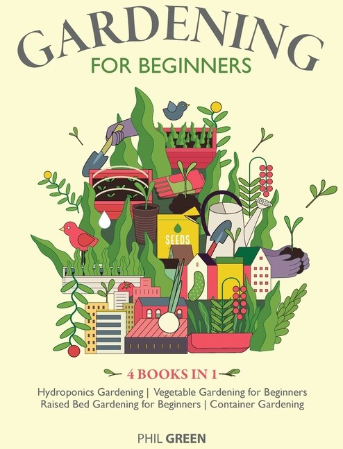 Gardening For Beginners: 4 Books In 1 Hydroponics Gardening, Vegetable Gardening For Beginners, Raised Bed Gardening For Beg