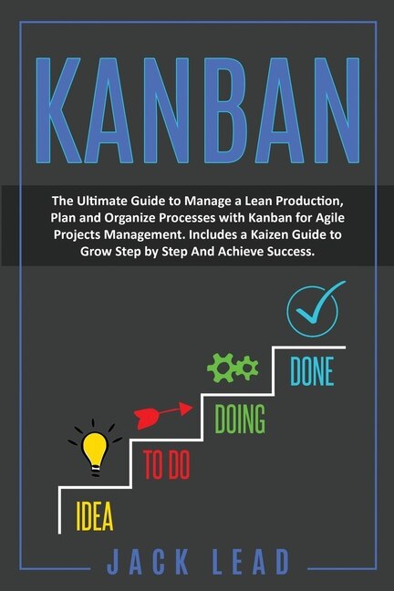Kanban: The Ultimate Guide To Manage A Lean Production, Plan And Organize Processes With Kanban For Agile P