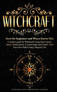 Witchcraft: Tarot For Beginners And Wicca Starter Kit A Modern Guide For Witchcraft Using Moon Spells, Rituals,
