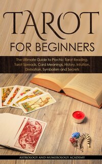 Tarot For Beginners: The Ultimate Guide To Psychic Tarot Reading, Tarot Spreads, Card Meanings, History, Intuition, Divi