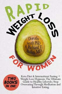 Rapid Weight Loss For Women: Two Books In One: Keto Diet & Intermittent Fasting + Weight Loss Hypnosis. The Ultimate Guide To He