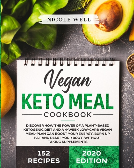 Vegan Keto Meal Cookbook: Discover How The Power Of A Plant Based Ketogenic Diet And A 4-week Low-carb Vegan Meal-plan Can Bo