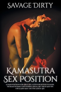 Kamasutra Sex Positions: 63 Main Positions For Great Sex. 11 Steps For Intense Pleasure. Increase Intimacy Discovering Sexua