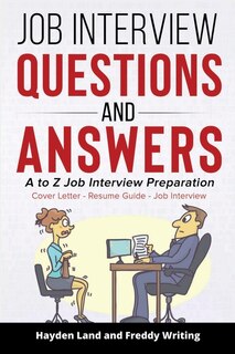 Job Interview Questions And Answers: A To Z Job Interview Preparation - Cover Letter - Resume Guide - Job Interview (job Interview Strat