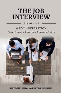 The Job Interview: 2 Books In 1 (job Interview Questions And Answers, A To Z Preparation, Cover Letter, Resume - Job I