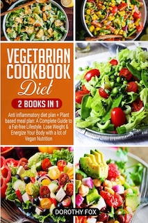 Vegetarian Cookbook Diet: 2 Books In 1 Anti Inflammatory Diet Plan + Plant Based Meal Plan: A Complete Guide To A Fat-free Li